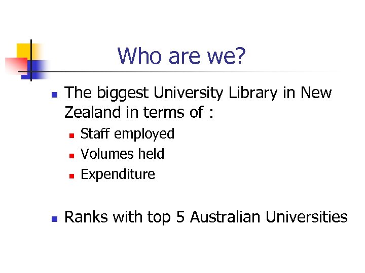 Who are we? n The biggest University Library in New Zealand in terms of