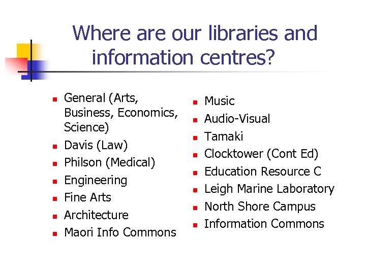 Where are our libraries and information centres? n n n n General (Arts, Business,