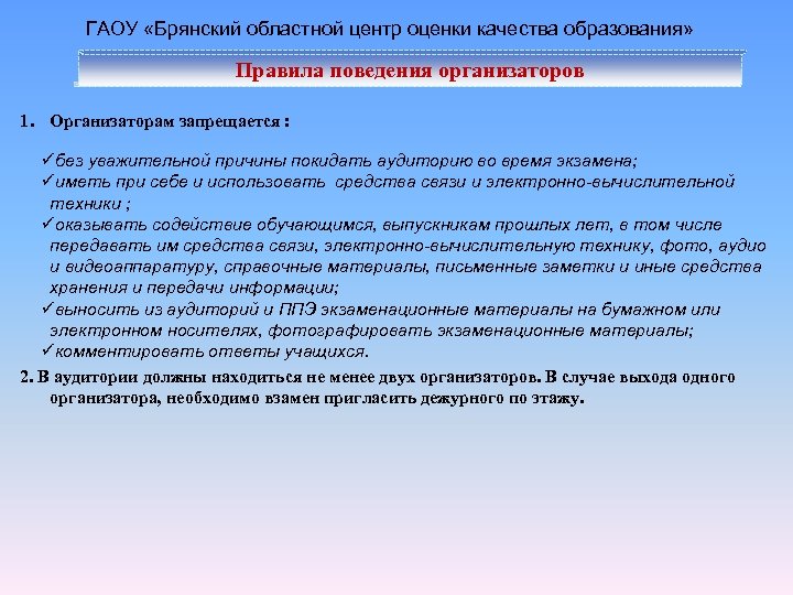 ГАОУ «Брянский областной центр оценки качества образования» Правила поведения организаторов 1. Организаторам запрещается :