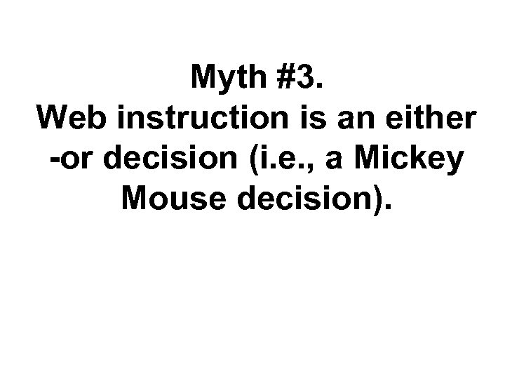 Myth #3. Web instruction is an either -or decision (i. e. , a Mickey