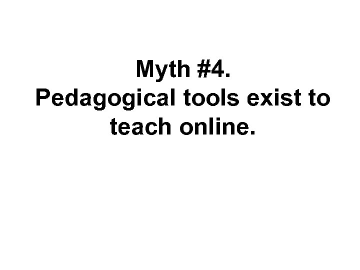 Myth #4. Pedagogical tools exist to teach online. 