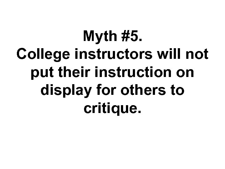 Myth #5. College instructors will not put their instruction on display for others to