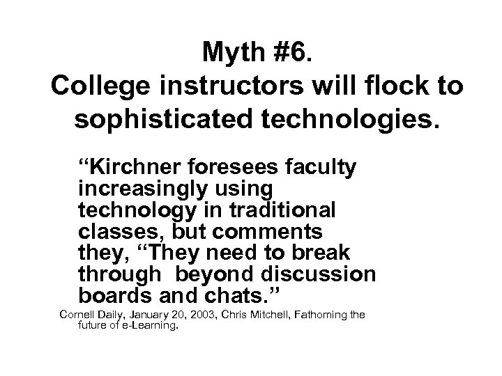 Myth #6. College instructors will flock to sophisticated technologies. “Kirchner foresees faculty increasingly using