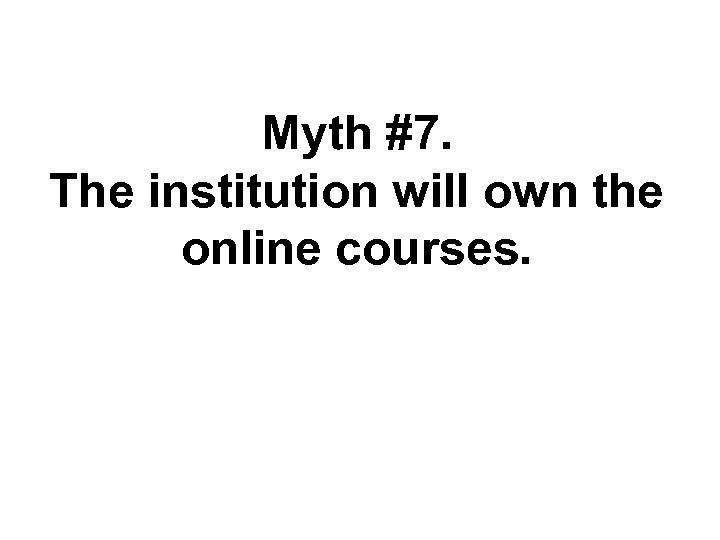 Myth #7. The institution will own the online courses. 