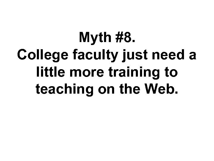 Myth #8. College faculty just need a little more training to teaching on the