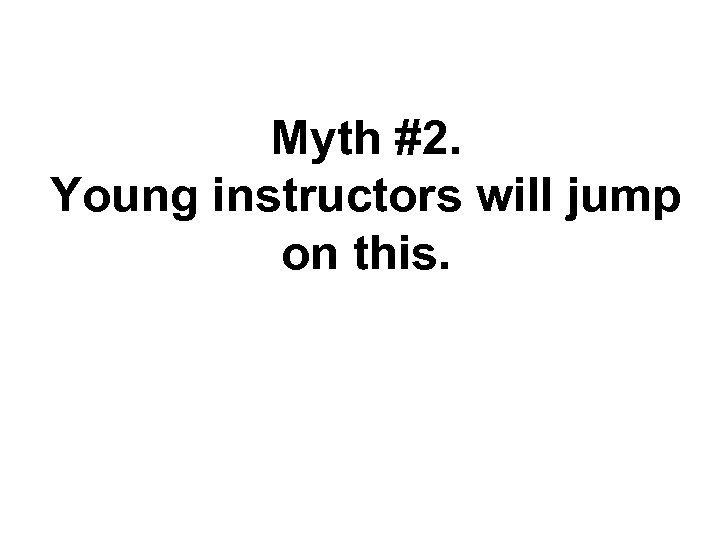 Myth #2. Young instructors will jump on this. 