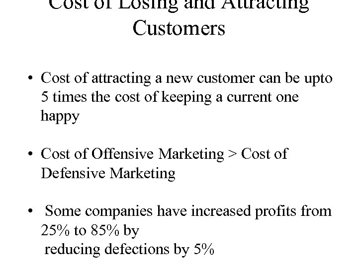 Cost of Losing and Attracting Customers • Cost of attracting a new customer can