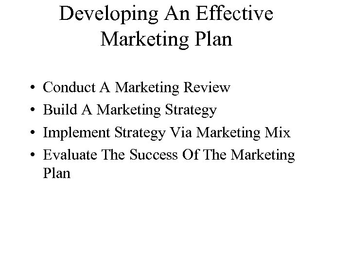 Developing An Effective Marketing Plan • • Conduct A Marketing Review Build A Marketing