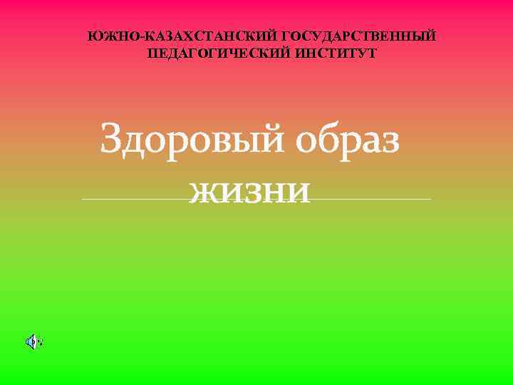 ЮЖНО-КАЗАХСТАНСКИЙ ГОСУДАРСТВЕННЫЙ ПЕДАГОГИЧЕСКИЙ ИНСТИТУТ Здоровый образ жизни 