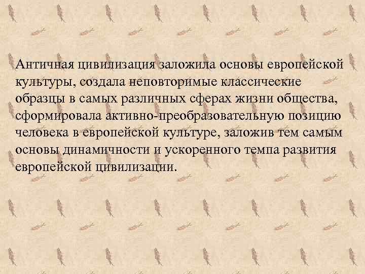 Античная цивилизация заложила основы европейской культуры, создала неповторимые классические образцы в самых различных сферах