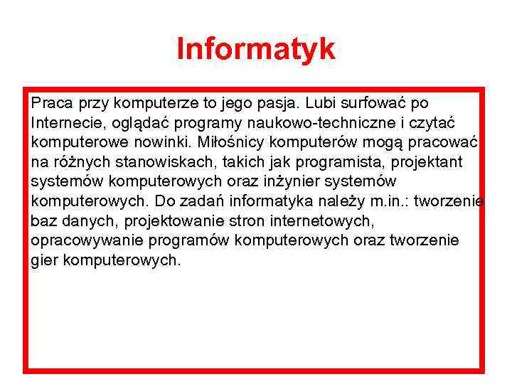 Informatyk Praca przy komputerze to jego pasja. Lubi surfować po Internecie, oglądać programy naukowo-techniczne
