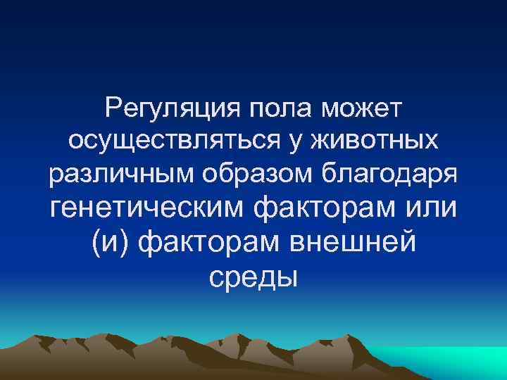 Регуляция пола может осуществляться у животных различным образом благодаря генетическим факторам или (и) факторам