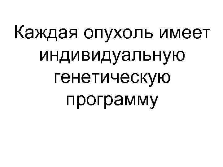 Каждая опухоль имеет индивидуальную генетическую программу 