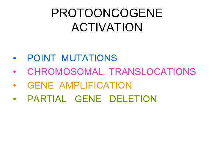 PROTOONCOGENE ACTIVATION • • POINT MUTATIONS CHROMOSOMAL TRANSLOCATIONS GENE AMPLIFICATION PARTIAL GENE DELETION 