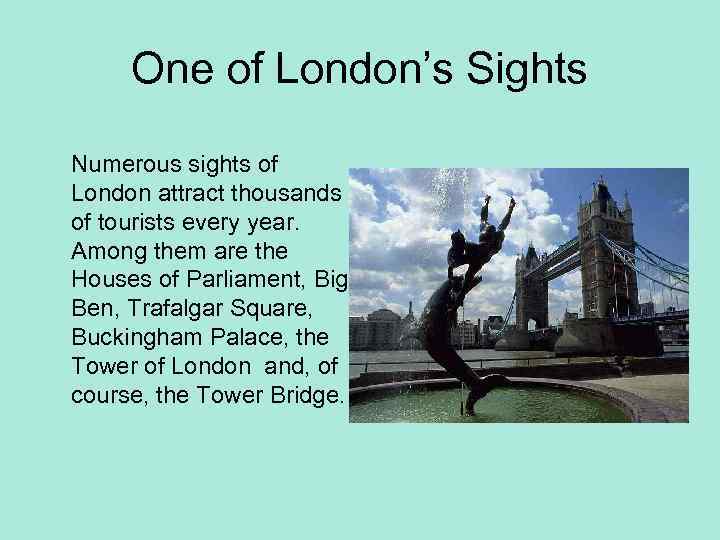 One of London’s Sights Numerous sights of London attract thousands of tourists every year.