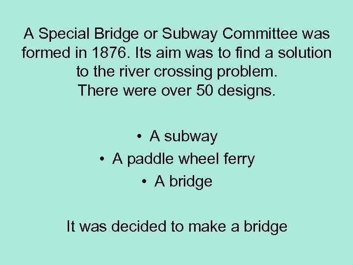 A Special Bridge or Subway Committee was formed in 1876. Its aim was to