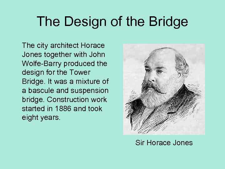 The Design of the Bridge The city architect Horace Jones together with John Wolfe-Barry