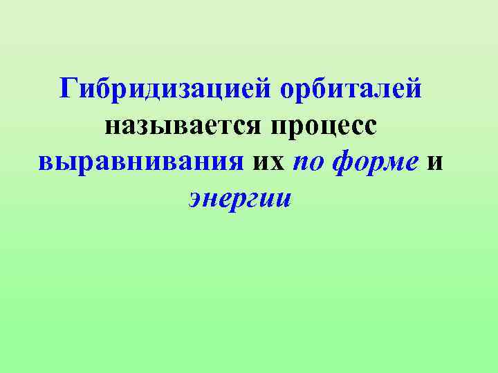 Гибридизацией орбиталей называется процесс выравнивания их по форме и энергии 