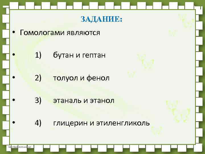 ЗАДАНИЕ: • Гомологами являются • 1) бутан и гептан • 2) толуол и фенол