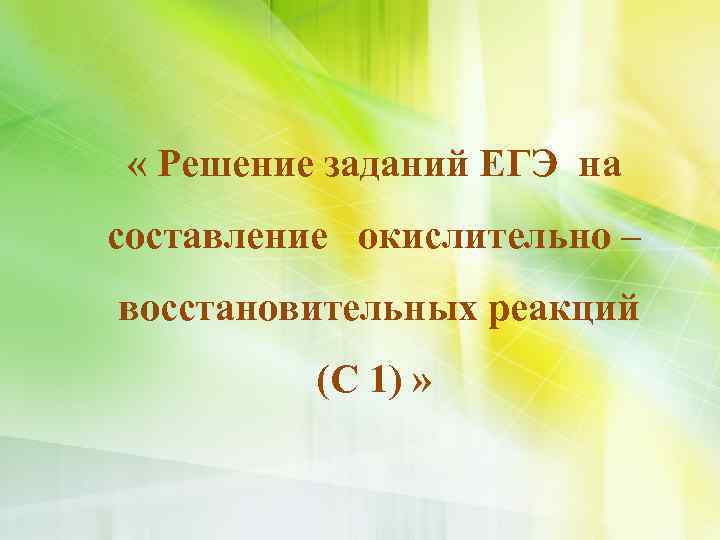  « Решение заданий ЕГЭ на составление окислительно – восстановительных реакций (С 1) »
