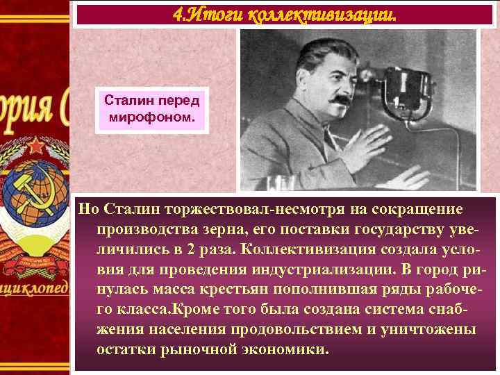 4. Итоги коллективизации. Сталин перед мирофоном. Но Сталин торжествовал-несмотря на сокращение производства зерна, его