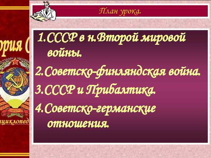 План урока. 1. СССР в н. Второй мировой войны. 2. Советско-финляндская война. 3. СССР