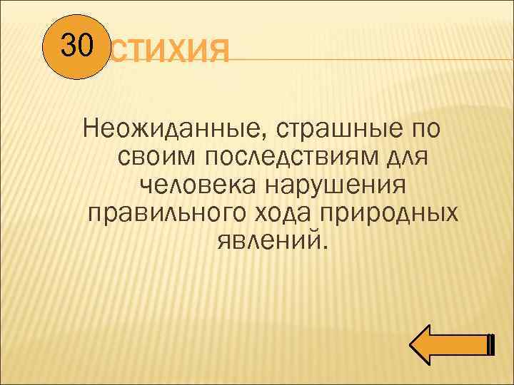 30 СТИХИЯ Неожиданные, страшные по своим последствиям для человека нарушения правильного хода природных явлений.