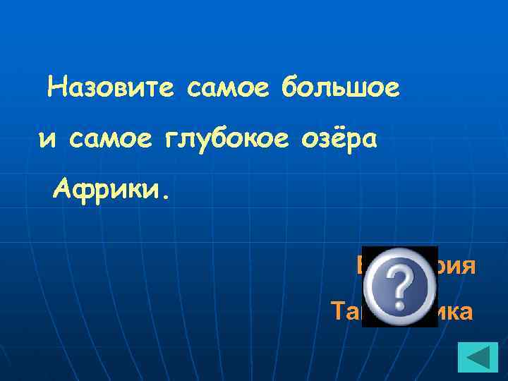 Назовите самое большое и самое глубокое озёра Африки. Виктория Танганьика 