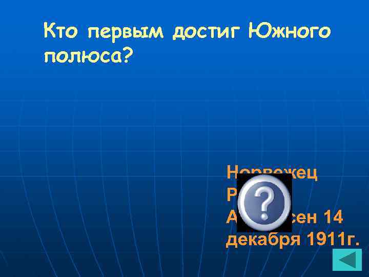 Кто первым достиг Южного полюса? Норвежец Руаль Амундсен 14 декабря 1911 г. 