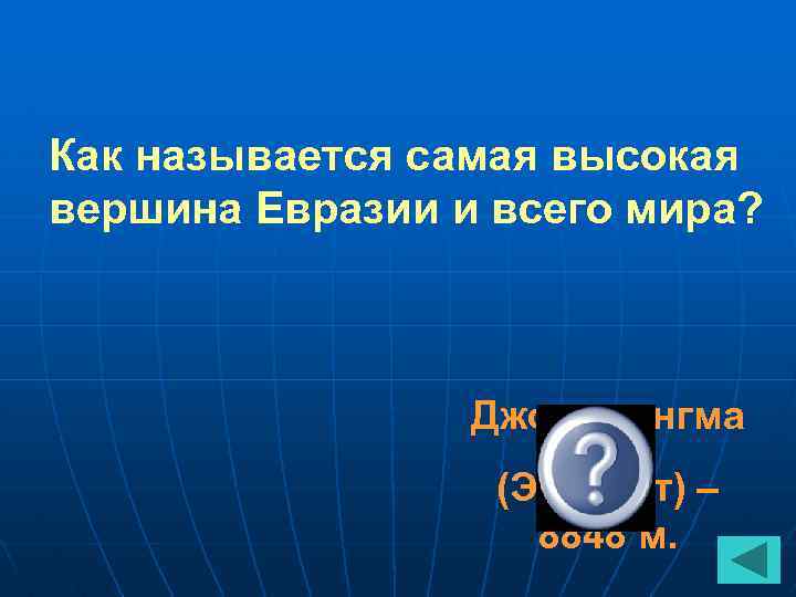 Как называется самая высокая вершина Евразии и всего мира? Джомолунгма (Эверест) – 8848 м.