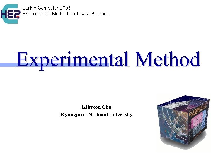 Spring Semester 2005 Experimental Method and Data Process Experimental Method Kihyeon Cho Kyungpook National