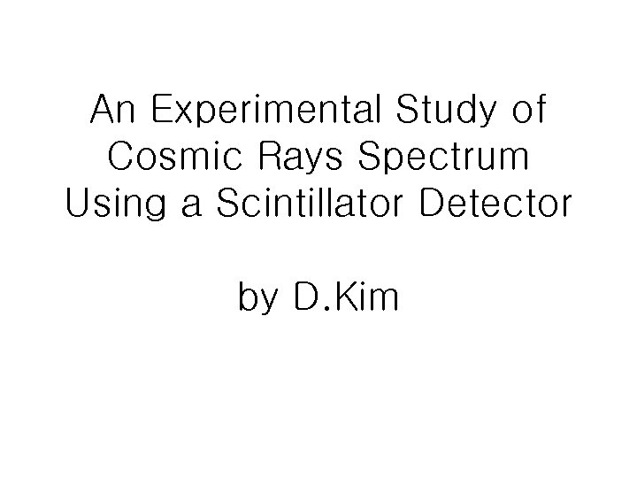 An Experimental Study of Cosmic Rays Spectrum Using a Scintillator Detector by D. Kim