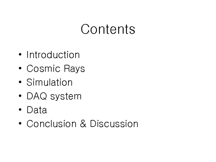Contents • • • Introduction Cosmic Rays Simulation DAQ system Data Conclusion & Discussion