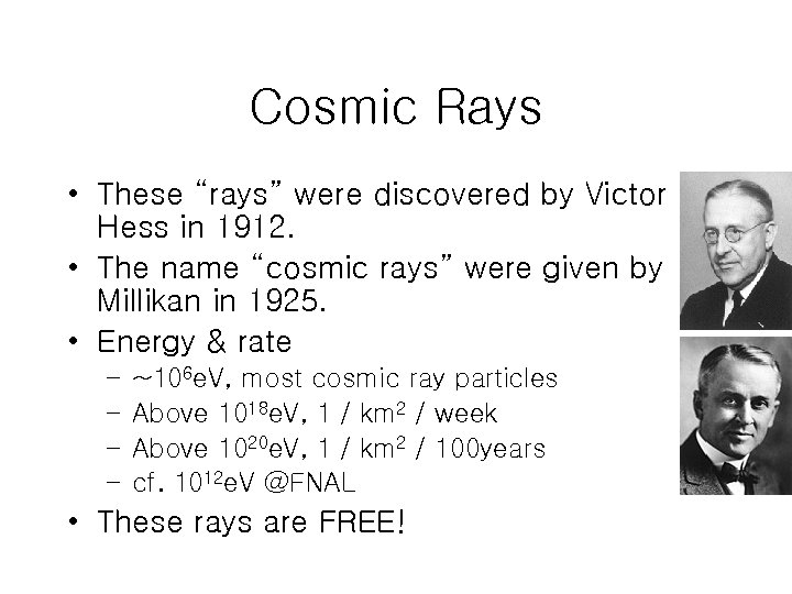 Cosmic Rays • These “rays” were discovered by Victor Hess in 1912. • The