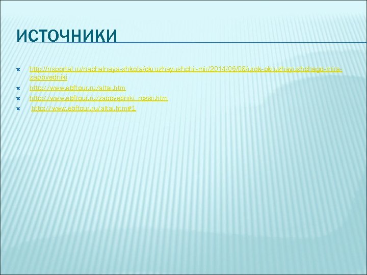 ИСТОЧНИКИ http: //nsportal. ru/nachalnaya-shkola/okruzhayushchii-mir/2014/06/08/urok-okruzhayushchego-mirazapovedniki http: //www. ebftour. ru/altaj. htm http: //www. ebftour. ru/zapovedniki_rossii. htm