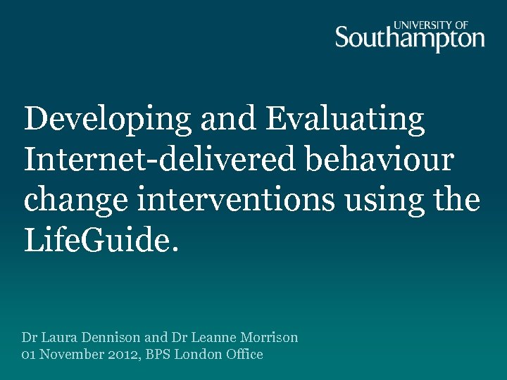 Developing and Evaluating Internet-delivered behaviour change interventions using the Life. Guide. Dr Laura Dennison