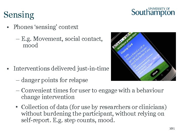 Sensing • Phones ‘sensing’ context – E. g. Movement, social contact, mood • Interventions