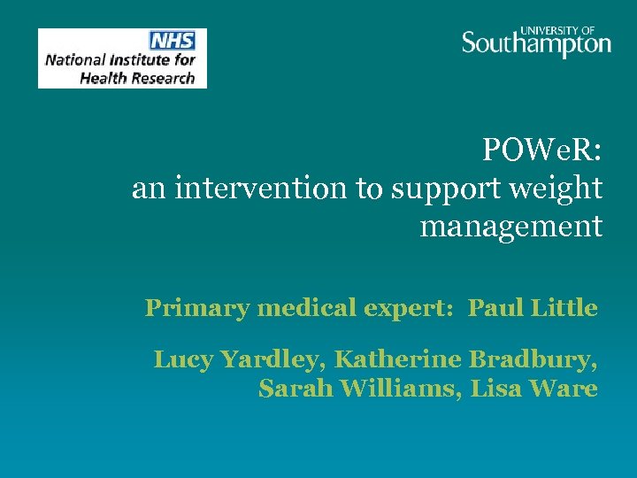 POWe. R: an intervention to support weight management Primary medical expert: Paul Little Lucy