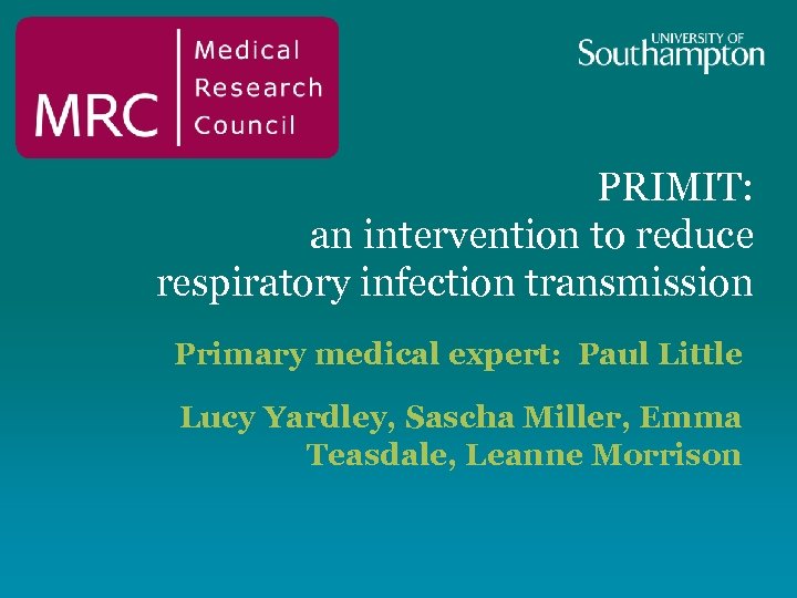 PRIMIT: an intervention to reduce respiratory infection transmission Primary medical expert: Paul Little Lucy