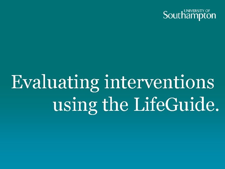 Evaluating interventions using the Life. Guide. 