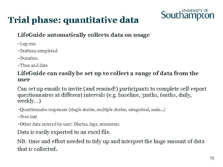 Trial phase: quantitative data Life. Guide automatically collects data on usage –Log-ons –Sections completed