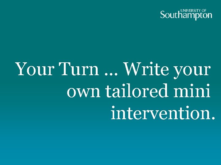 Your Turn. . . Write your own tailored mini intervention. 