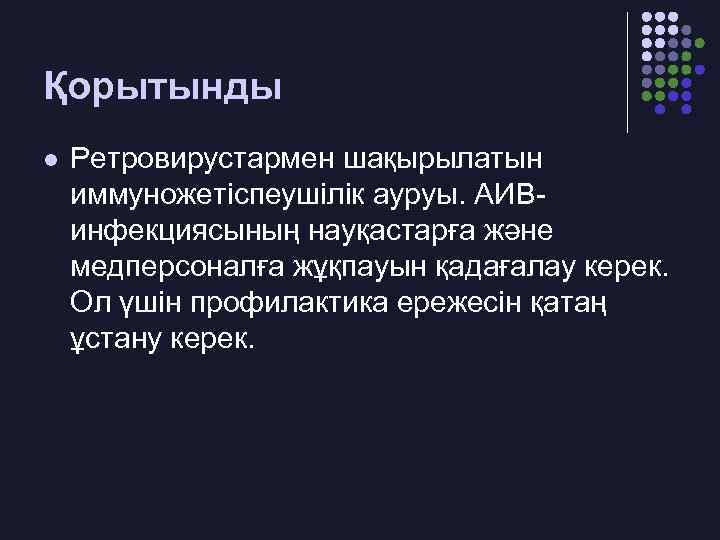 Қорытынды l Ретровирустармен шақырылатын иммуножетіспеушілік ауруы. АИВинфекциясының науқастарға және медперсоналға жұқпауын қадағалау керек. Ол