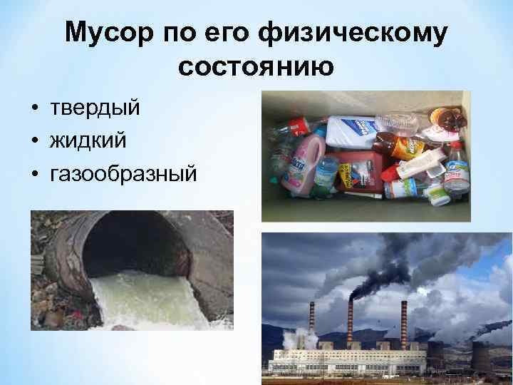 Мусор по его физическому состоянию • твердый • жидкий • газообразный 