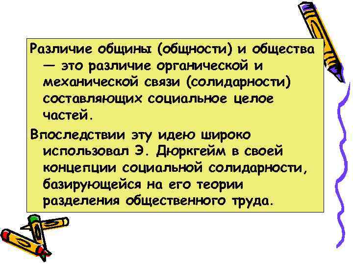 Различие общины (общности) и общества — это различие органической и механической связи (солидарности) составляющих