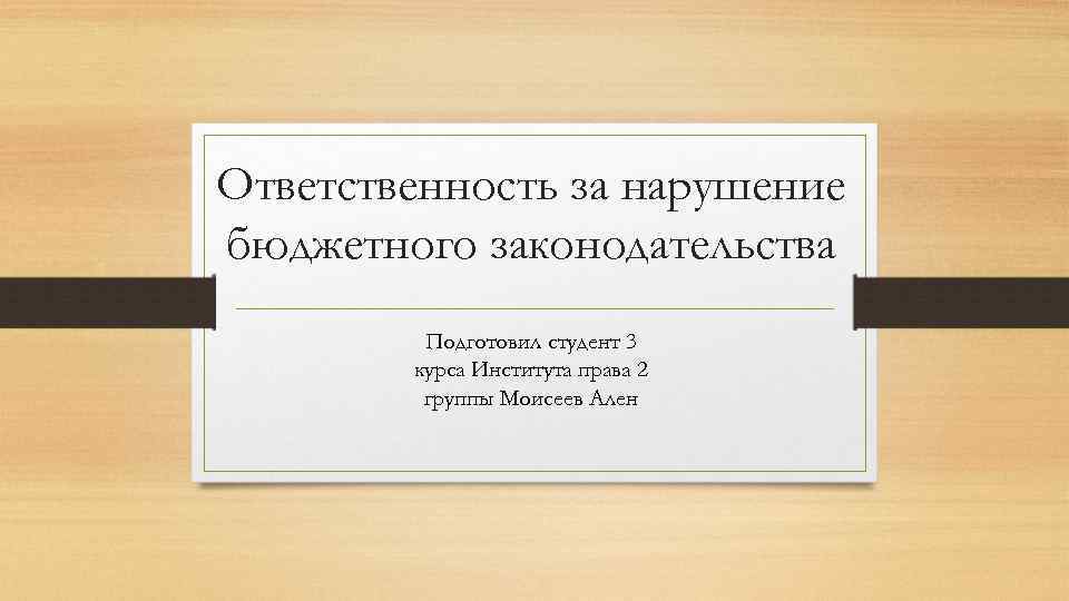 Ответственность за нарушение бюджетного законодательства Подготовил студент 3 курса Института права 2 группы Моисеев