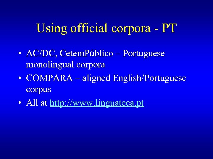 Using official corpora - PT • AC/DC, Cetem. Público – Portuguese monolingual corpora •