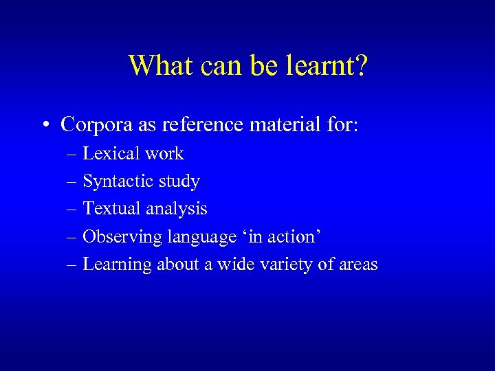 What can be learnt? • Corpora as reference material for: – Lexical work –