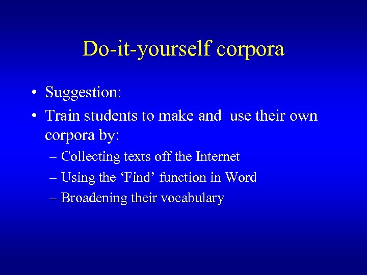 Do-it-yourself corpora • Suggestion: • Train students to make and use their own corpora