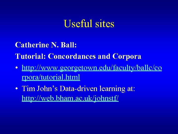 Useful sites Catherine N. Ball: Tutorial: Concordances and Corpora • http: //www. georgetown. edu/faculty/ballc/co